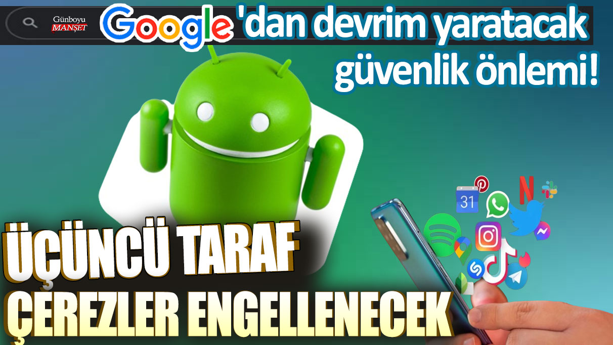 Google'dan devrim yaratacak güvenlik önlemi: Üçüncü taraf çerezler engellenecek!