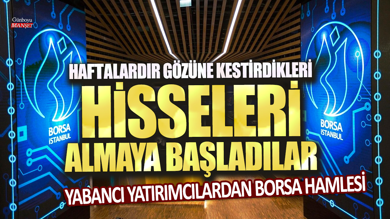 Yabancı yatırımcılardan borsa hamlesi: Haftalardır gözüne kestirdikleri hisseyi almaya başladılar