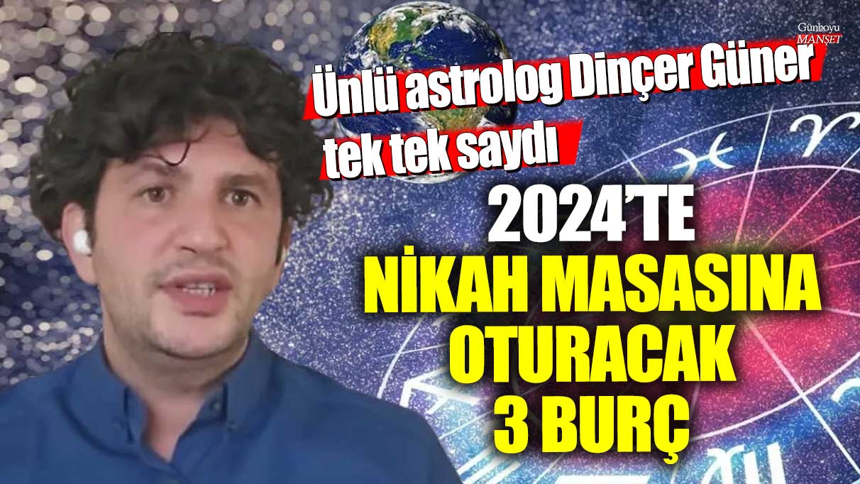 Ünlü astrolog Dinçer Güner tek tek saydı! 2024’te nikah masasına oturacak 3 burç