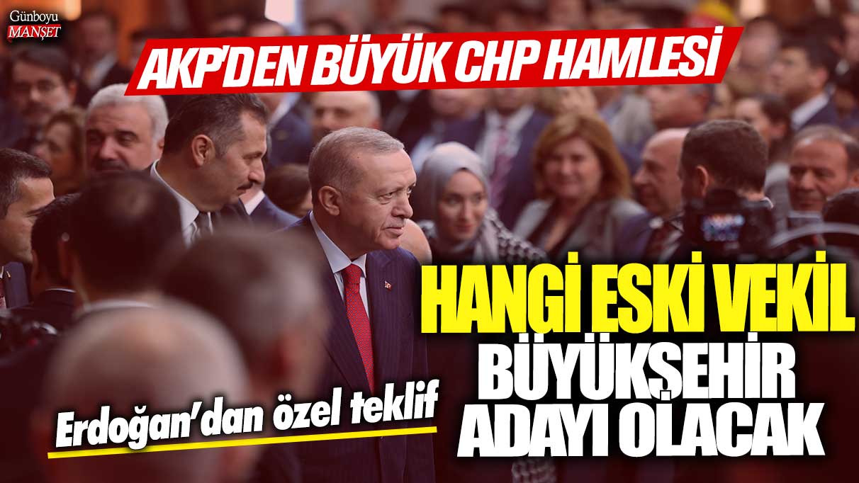 AKP'den büyük CHP hamlesi! Hangi eski vekil büyükşehir adayı olacak