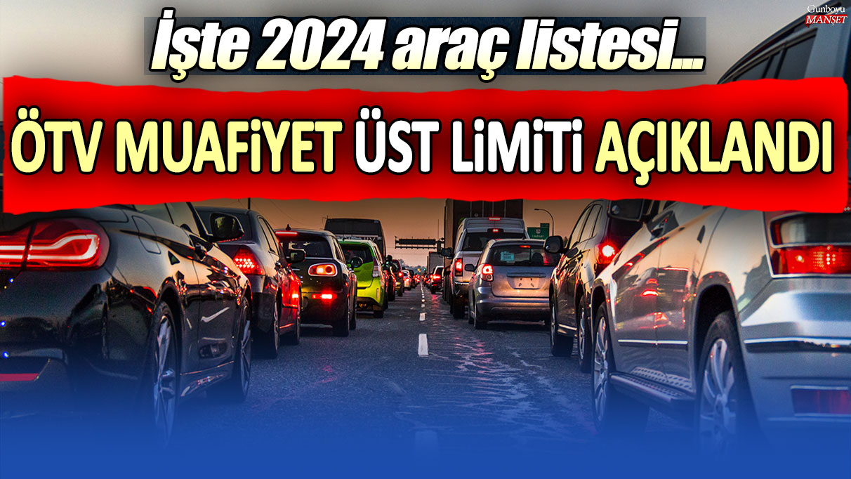 ÖTV muafiyet üst limiti açıklandı! İşte 2024 araç listesi...