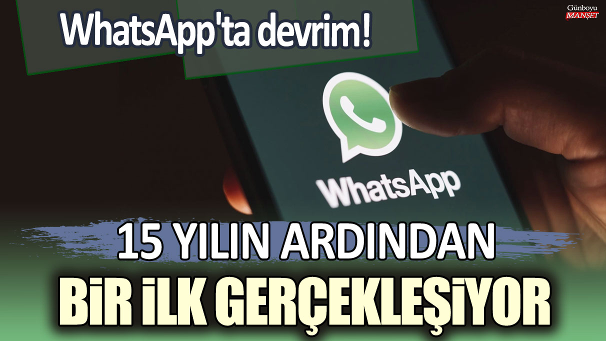 WhatsApp'ta devrim: 15 yılın ardından bir ilk gerçekleşiyor!