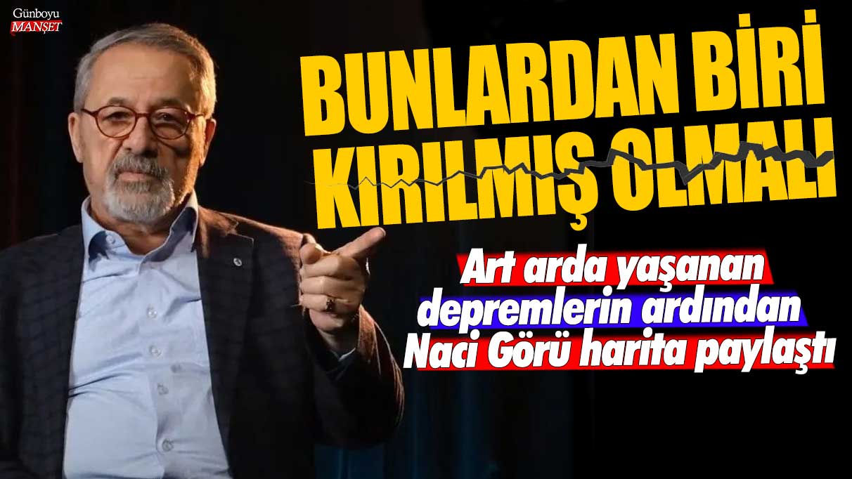 Art arda yaşanan depremlerin ardından Naci Görü harita paylaştı: Bunlardan biri kırılmış olmalı