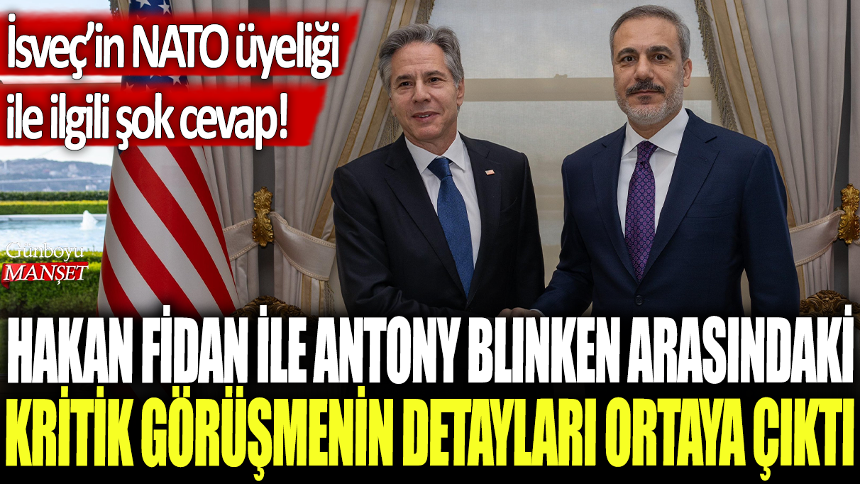 Hakan Fidan ile Antony Blinken arasındaki kritik görüşmenin detayları ortaya çıktı: İsveç'in NATO üyeliği ile ilgili şok cevap