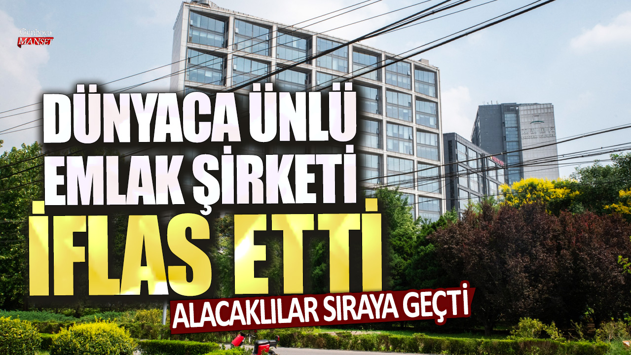 Dünyaca ünlü emlak şirketi iflas etti: Alacaklılar sıraya geçti