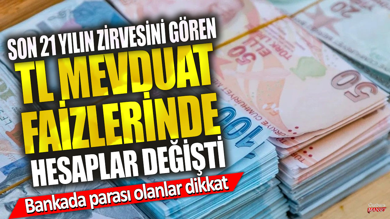 Son 21 yılın zirvesini gören TL mevduat faizlerinde hesaplar değişti! Bankada parası olanlar dikkat