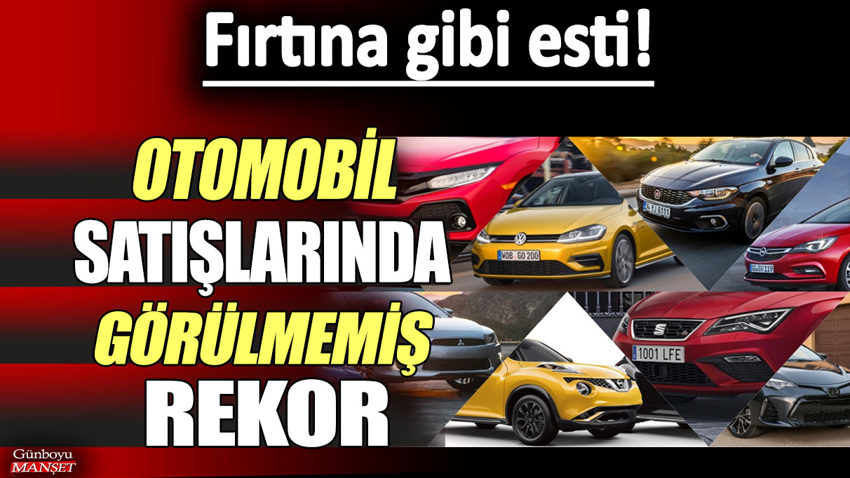 Fırtına gibi esti: Otomobil satışlarında görülmemiş rekor!