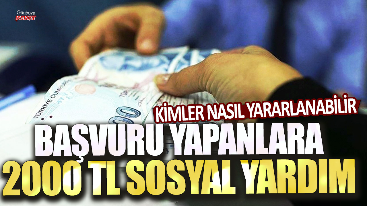 Başvuru yapanlara 2000 TL sosyal yardım! Kimler nasıl yararlanabilir?