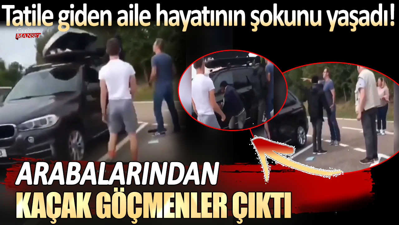 Tatile giden aile hayatının şokunu yaşadı: Arabalarından kaçak göçmenler çıktı!