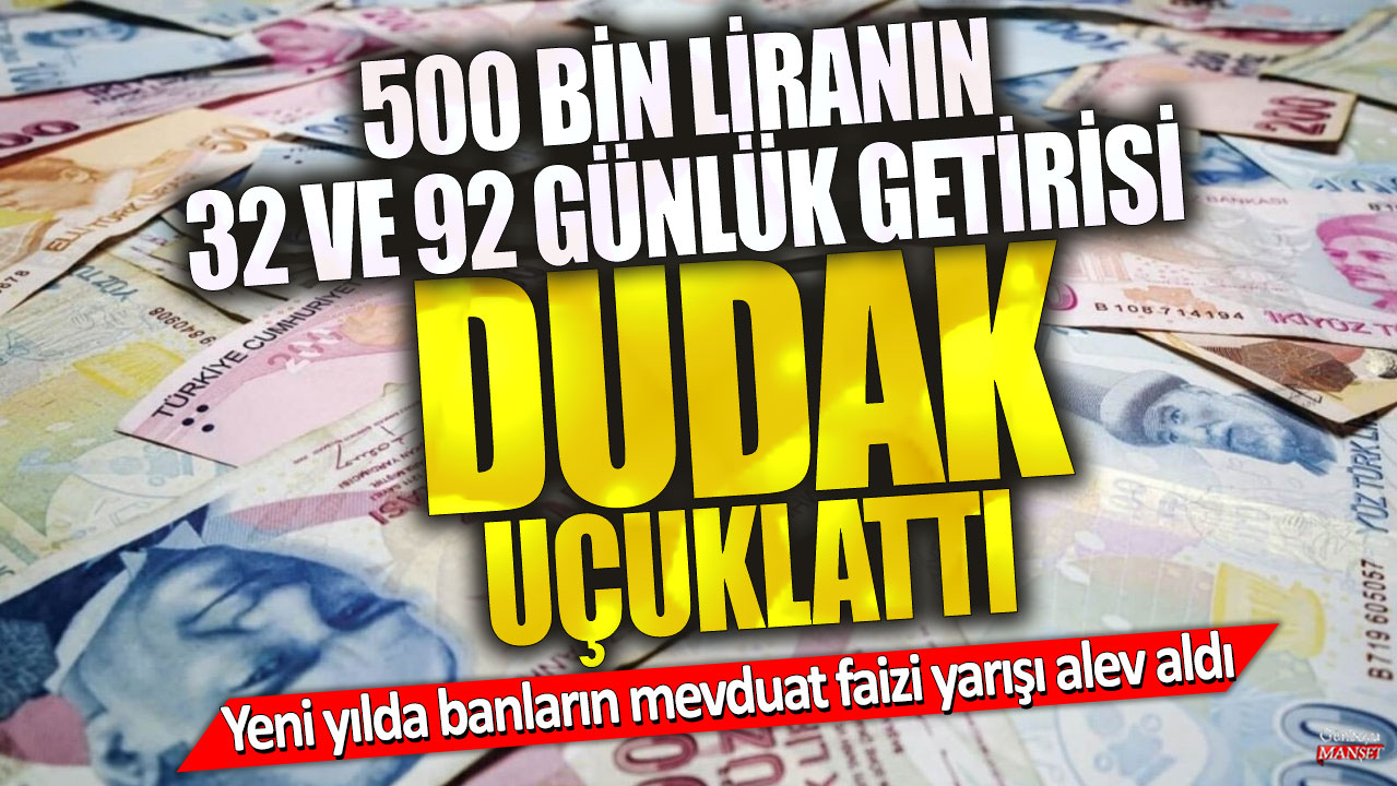 500 bin liranın 32 ve 92 günlük getirisi dudak uçuklattı! Yeni yılda banların mevduat faizi yarışı alev aldı