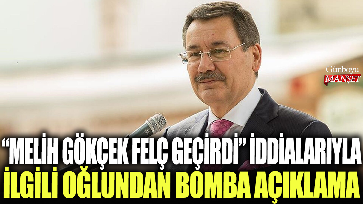 Melih Gökçek felç geçirdi iddialarıyla ilgili oğlundan bomba açıklama!