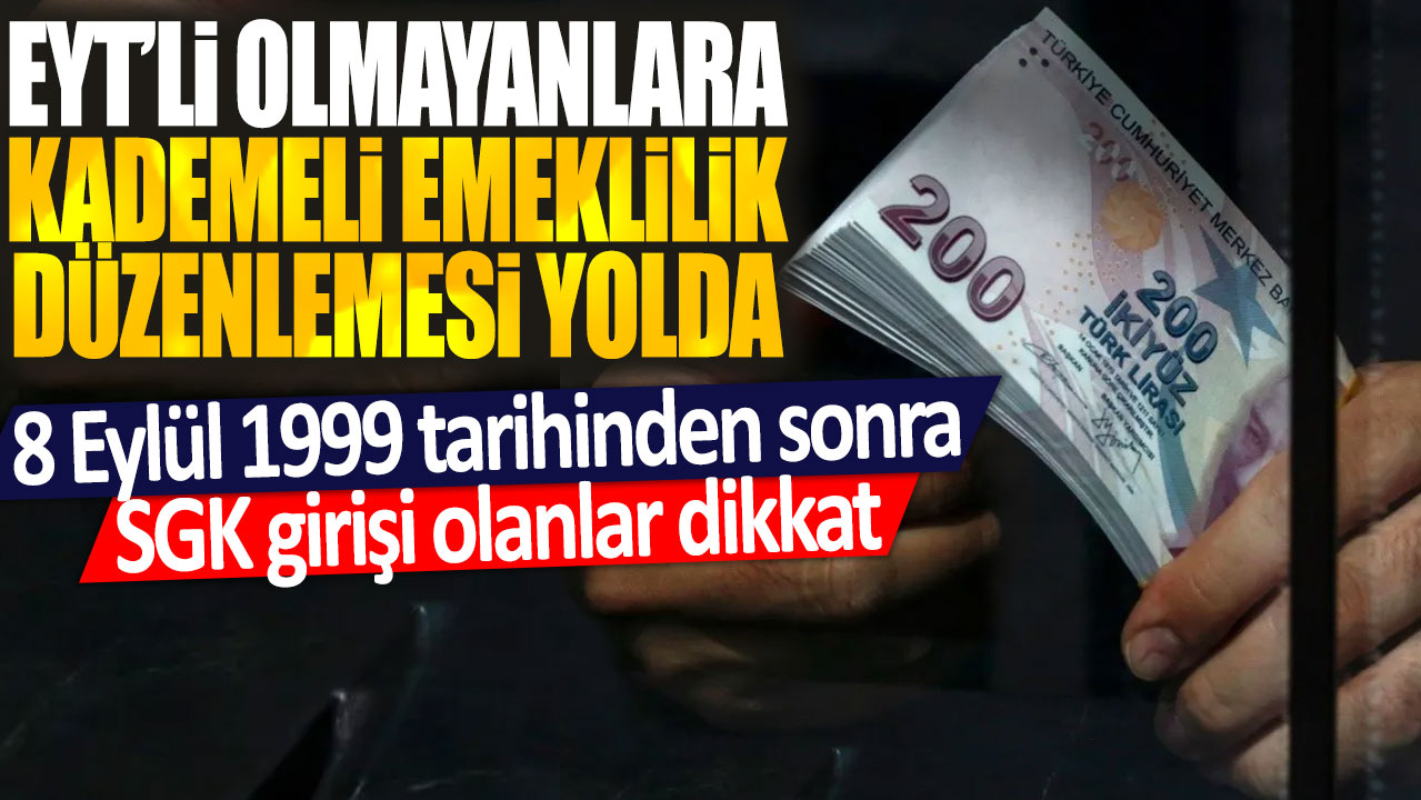 8 Eylül 1999 tarihinden sonra SGK girişi olanlar dikkat: EYT'li olmayanlara Kademeli Emeklilik Düzenlemesi yolda