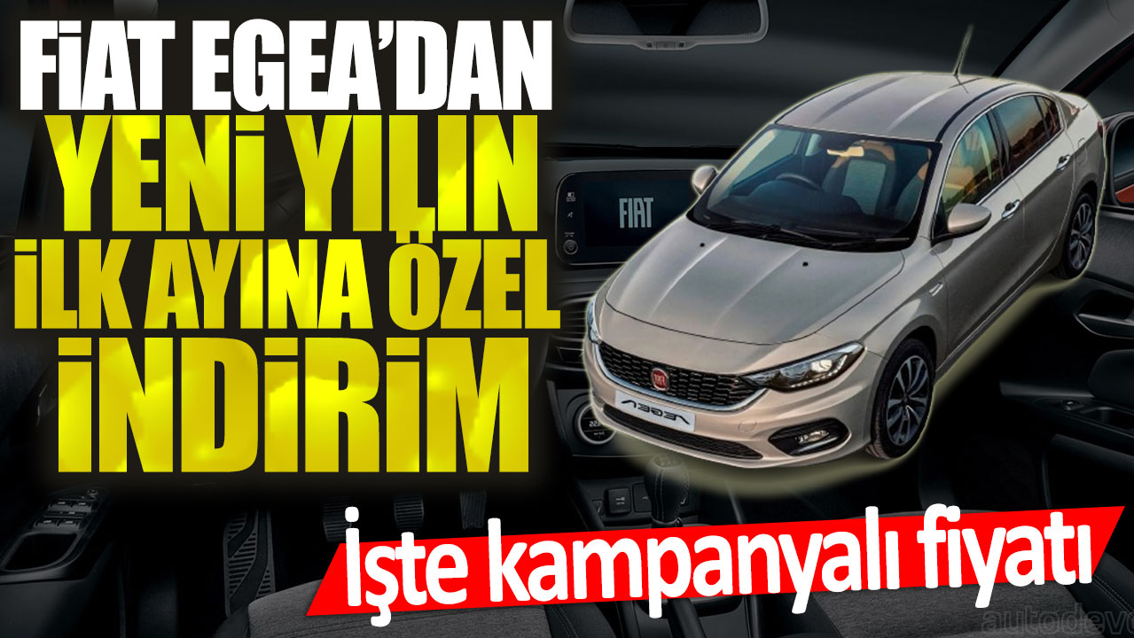 Fiat Egea'dan yeni yılın ilk ayına özel indirim: İşte kampanyalı fiyatı