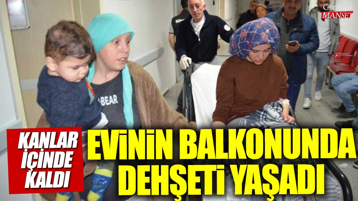 Evinin balkonunda dehşeti yaşadı! Kanlar içinde kaldı