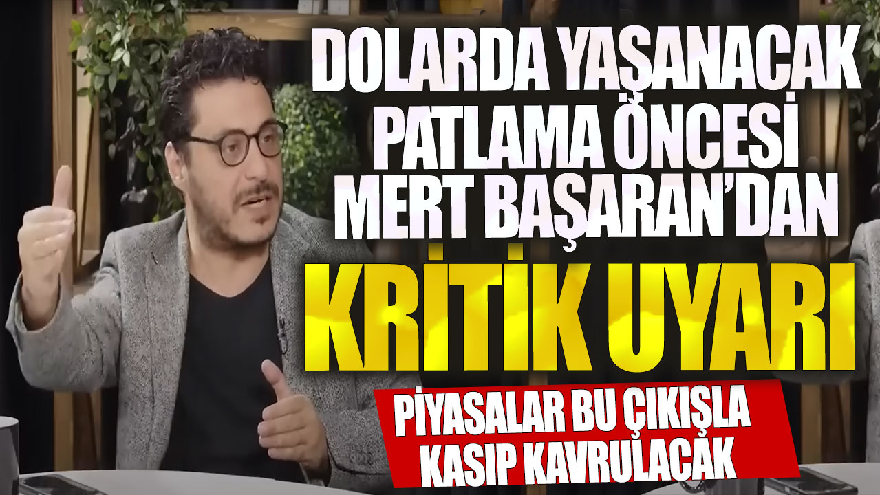 Dolarda yaşanacak patlama öncesi Mert Başaran’dan kritik uyarı! Piyasalar bu çıkışla kasıp kavrulacak