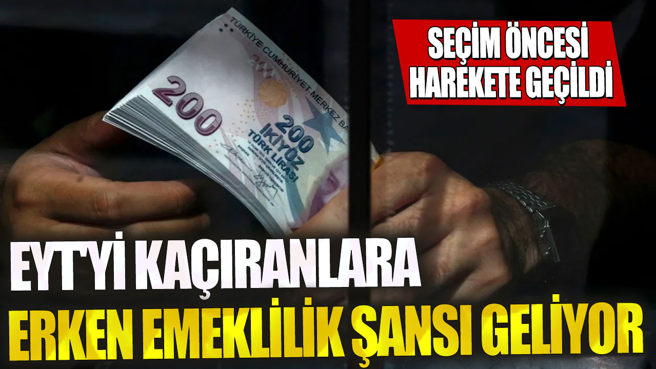 EYT'yi kaçıranlara erken emeklilik şansı geliyor! Seçim öncesi harekete geçildi