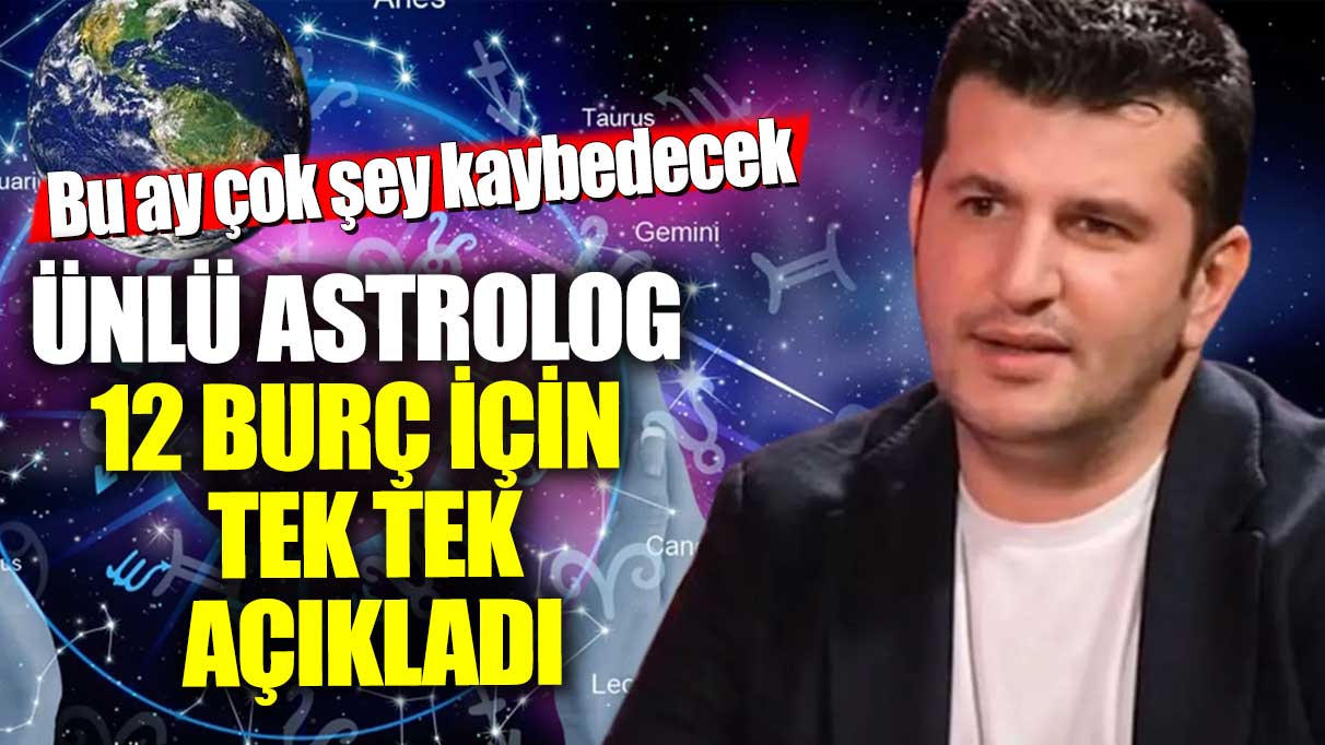 Astrolog Dinçer Güner 12 burç için tek tek açıkladı! Bu ay çok şey kaybedecek