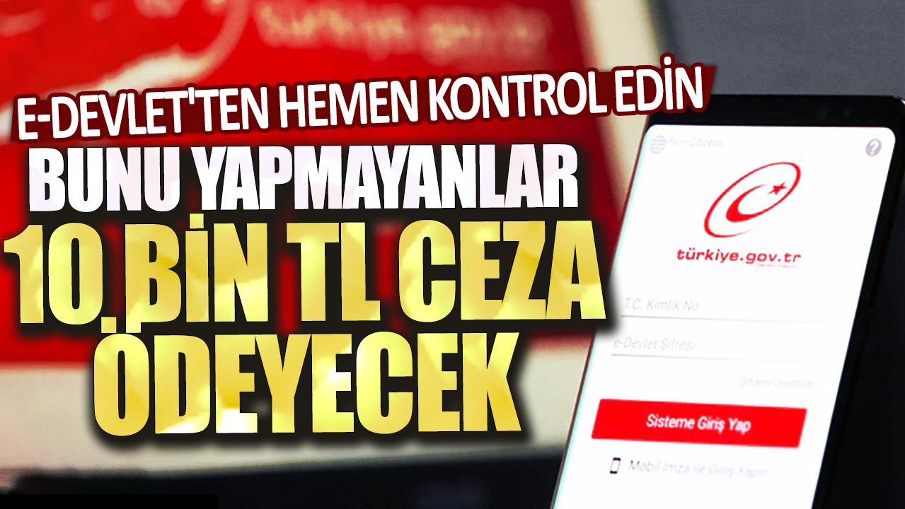 Bunu yapmayanlar 10 bin TL ceza ödeyebilir! e-Devlet'ten hemen kontrol edin