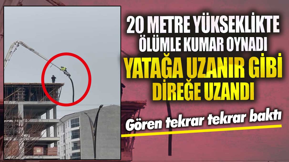 Metrelerce yükseklikte ölümle kumar oynadı! Yatağa uzanır gibi direğe uzandı gören tekrar tekrar baktı