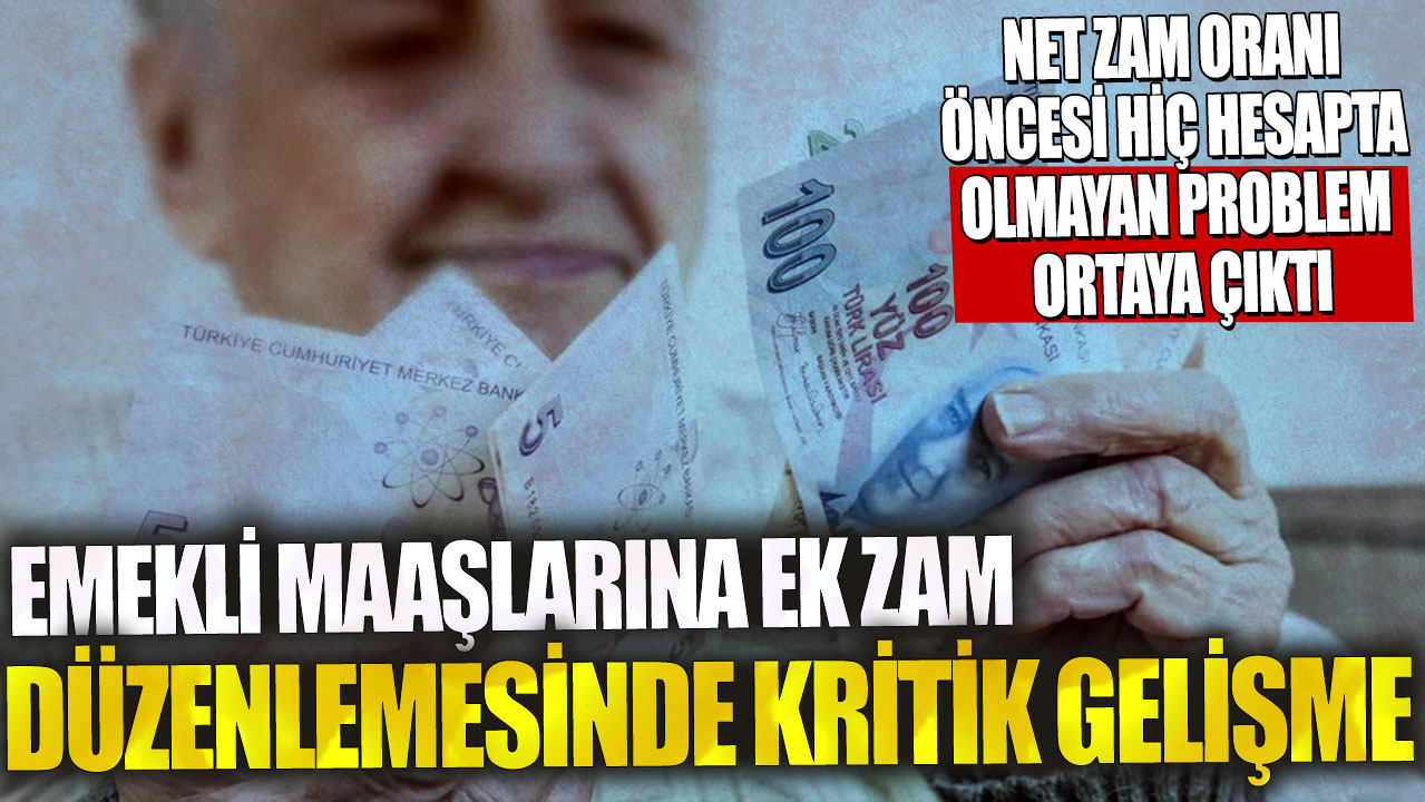 Emekli maaşlarına ek zam düzenlemesinde kritik gelişme! Net zam oranı öncesi hiç hesapta olmayan problem ortaya çıktı