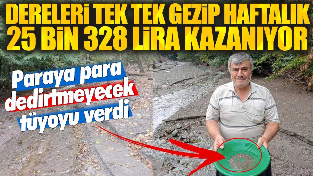 Dereleri tek tek gezip haftalık 25 bin 328 lira kazanıyor! Paraya para dedirtmeyecek tüyoyu verdi