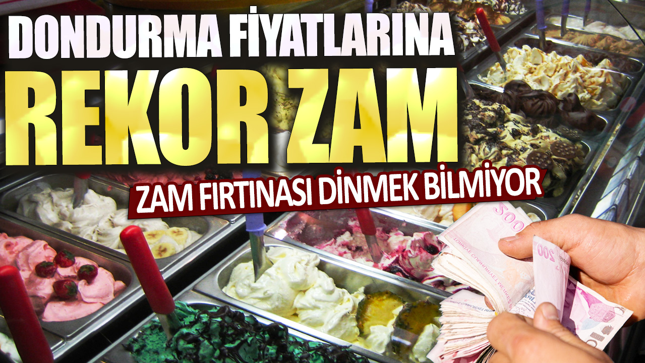 Zam fırtınası dinmek bilmiyor: Dondurma fiyatlarına rekor zam