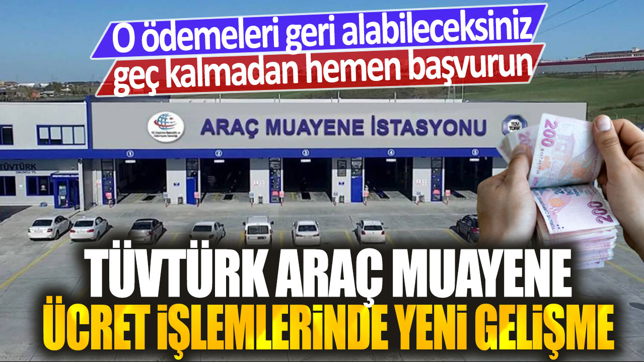 TÜVTÜRK araç muayene ücret işlemlerinde yeni gelişme: O ödemeleri geri alabileceksiniz! Geç kalmadan başvurun