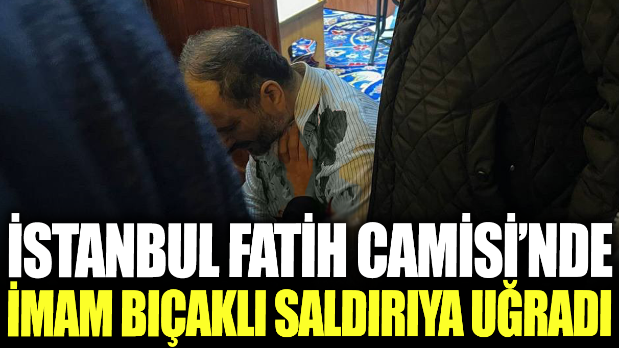 Son dakika... Fatih Camii İmamı, cami içerisinde bıçaklandı