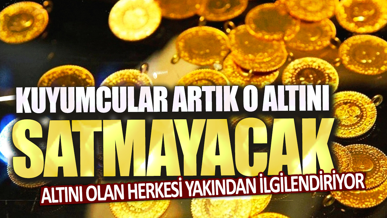 Altını olan herkesi yakından ilgilendiriyor: Kuyumcular artık o altını satmayacak