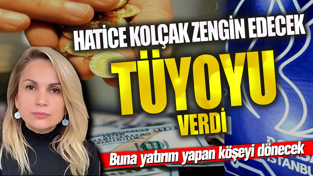 Hatice Kolçak zengin edecek tüyoyu verdi! Buna yatırım yapan köşeyi dönecek