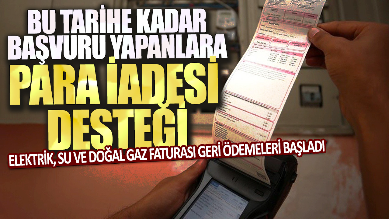 Elektrik, su ve doğal gaz faturası geri ödemeleri başladı: Bu tarihe kadar  başvuranlara para iadesi yapılacak