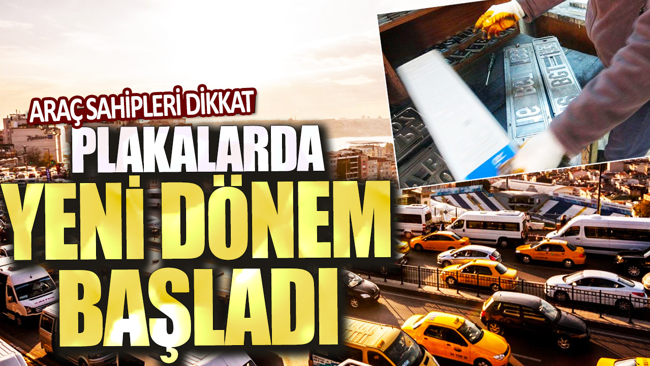 Plakalarda yeni dönem başladı: Araç sahipleri dikkat