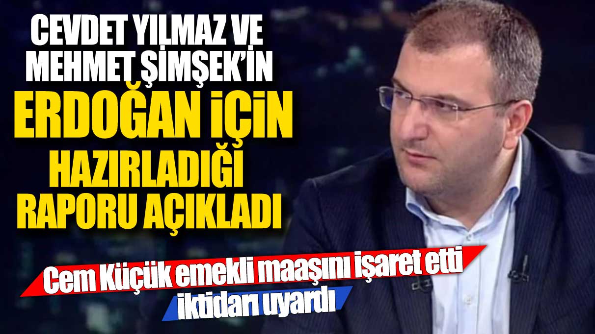 Cem Küçük emekli maaşını işaret etti iktidarı uyardı: Cevdet Yılmaz ve Mehmet Şimşek'in Erdoğan için hazırladığı raporu açıkladı