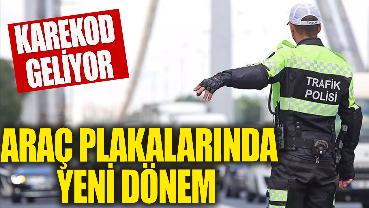 Araç plakalarında yeni dönem! Karekod geliyor