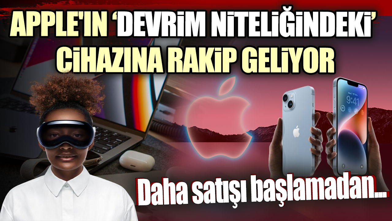 Apple'ın devrin niteliğindeki cihazına rakip geliyor! Daha satışı başlamadan...