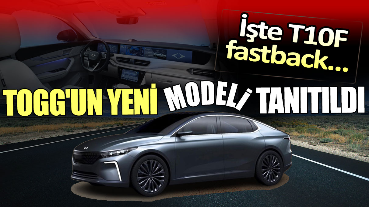 TOGG'un yeni modeli tanıtıldı: İşte piyasayı alt üst edecek T10F fastback...