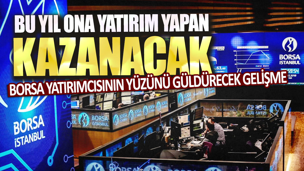 Borsa yatırımcısının yüzünü güldürecek gelişme: Bu yıl ona yatırım yapan kazanacak