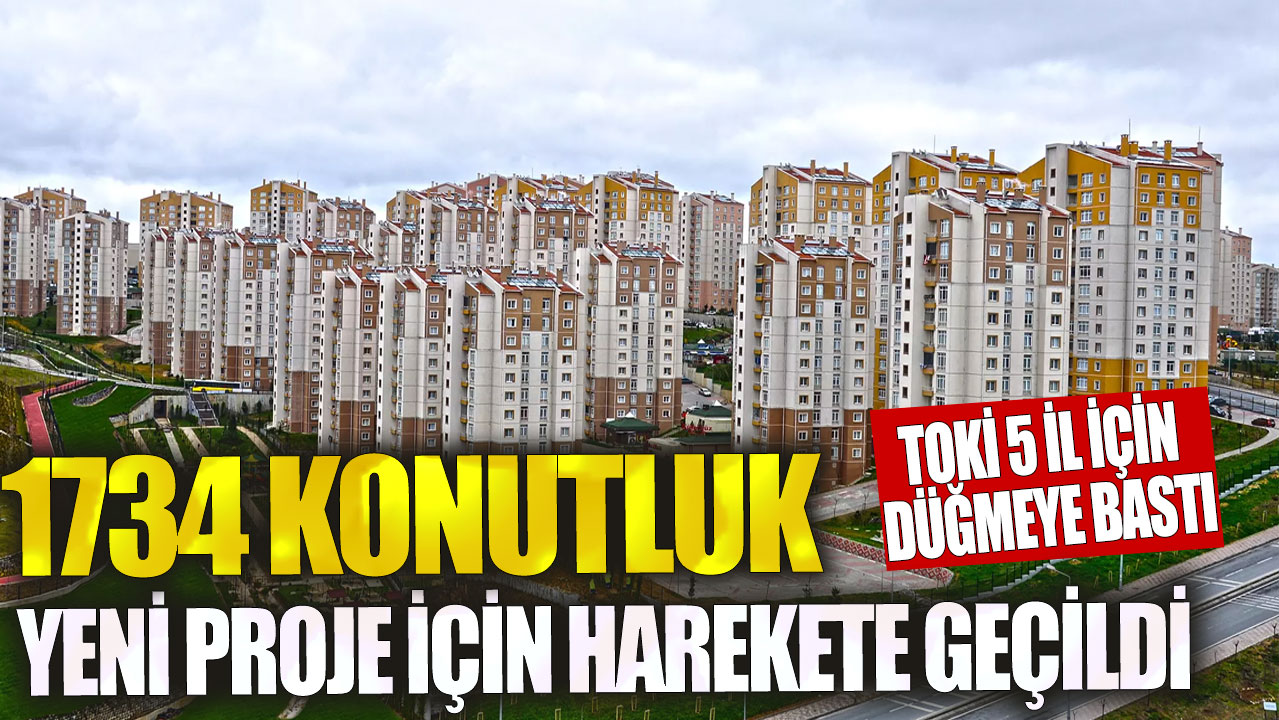 1734 konutluk yeni proje için harekete geçildi! TOKİ 5 il için düğmeye bastı