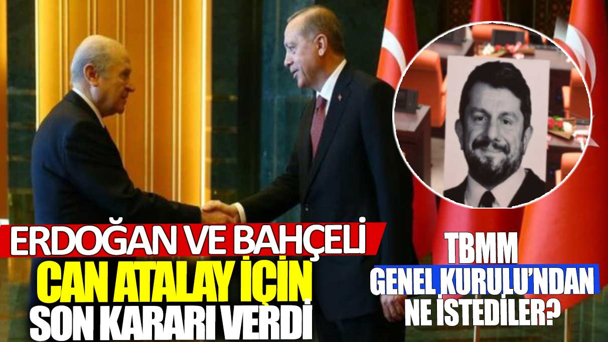 Erdoğan ve Bahçeli Can Atalay için son kararını verdi: TBMM’den ne istediler?