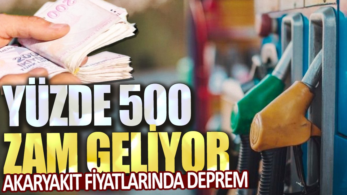 Akaryakıt fiyatlarında deprem! Yüzde 500 zam geliyor