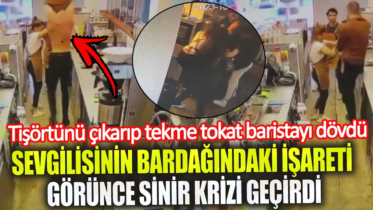 Sevgilisinin bardağındaki işareti görünce sinir krizi geçirdi! Tişörtünü çıkarıp tekme tokat baristayı dövdü