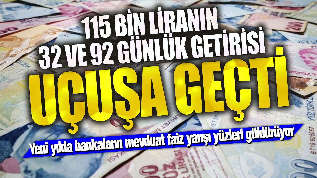 115 bin liranın 32 ve 92 günlük getirisi uçuşa geçti! Yeni yılda bankaların mevduat faiz yarışı yüzleri güldürüyor