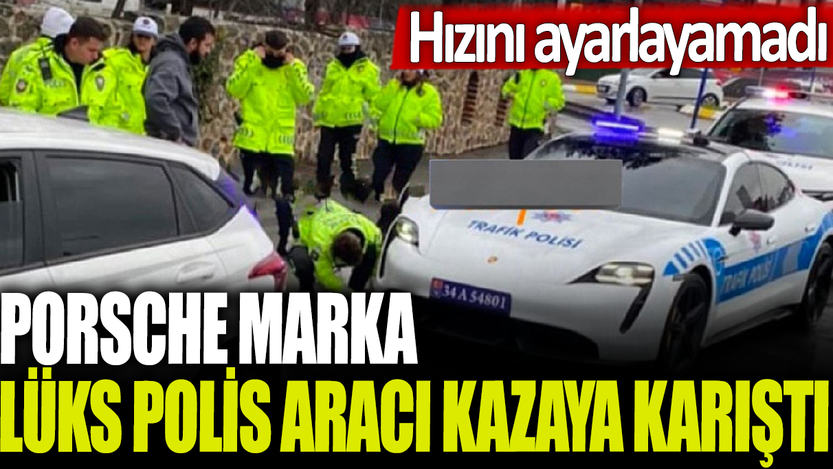 Porsche marka lüks polis aracı kazaya karıştı: Hızını ayarlayamadı!