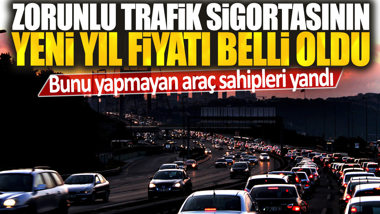 Bunu yapmayan araç sahipleri yandı: Zorunlu trafik sigortasının yeni yıl fiyatı belli oldu