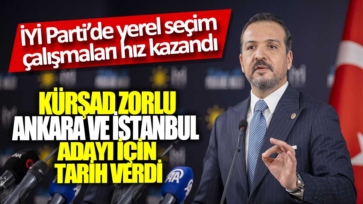 İYİ Parti’de yerel seçim çalışmaları hız kazandı: Kürşad Zorlu Ankara ve İstanbul  adayı için tarih verdi