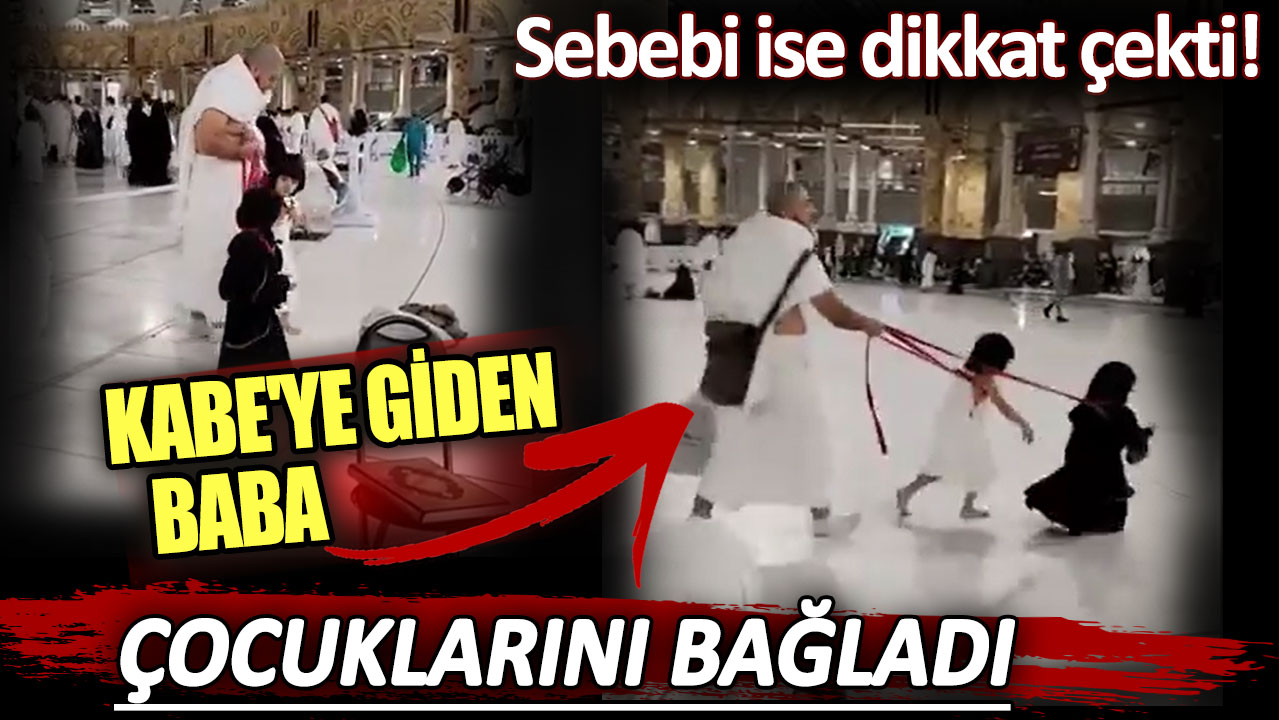 Kabe'ye giden baba, çocuklarını bağladı: Sebebi ise dikkat çekti!