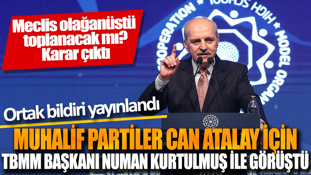 Muhalif partiler Can Atalay için TBMM Başkanı Numan Kurtulmuş ile görüştü: Ortak bildiri yayınlandı