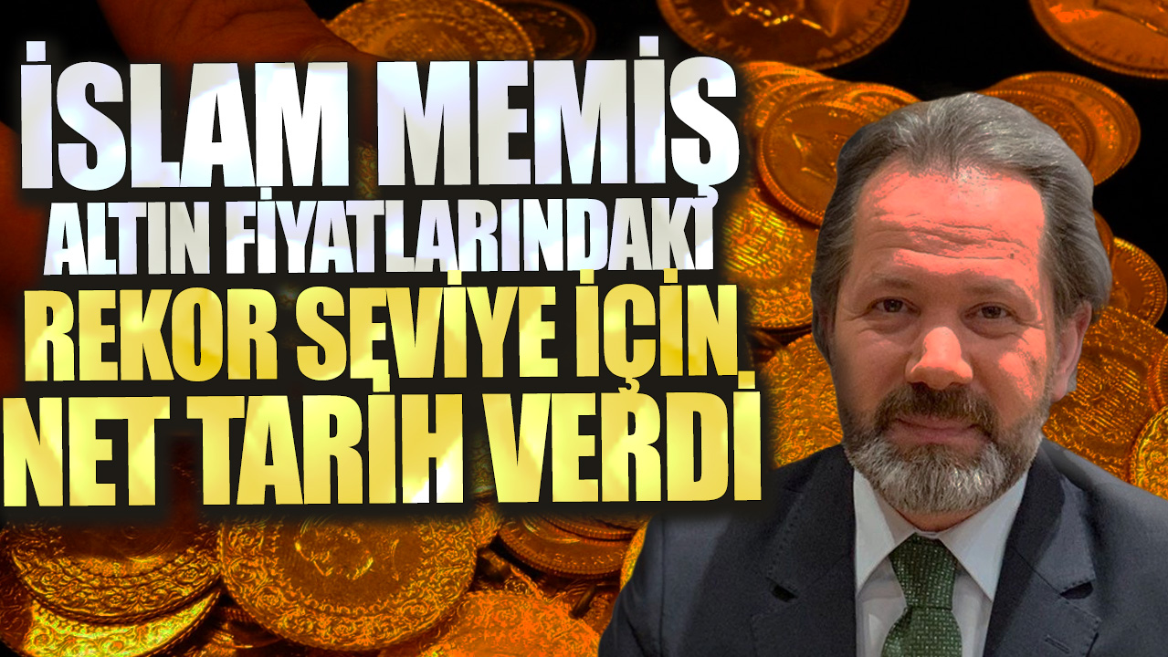 İslam Memiş altın fiyatlarındaki rekor seviye için net tarih verdi