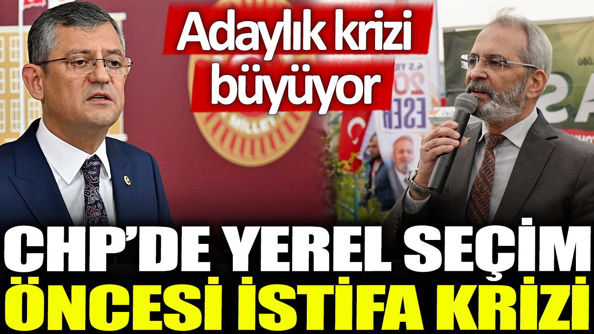 CHP'de yerel seçim öncesi istifa krizi: Adaylık krizi büyüyor!