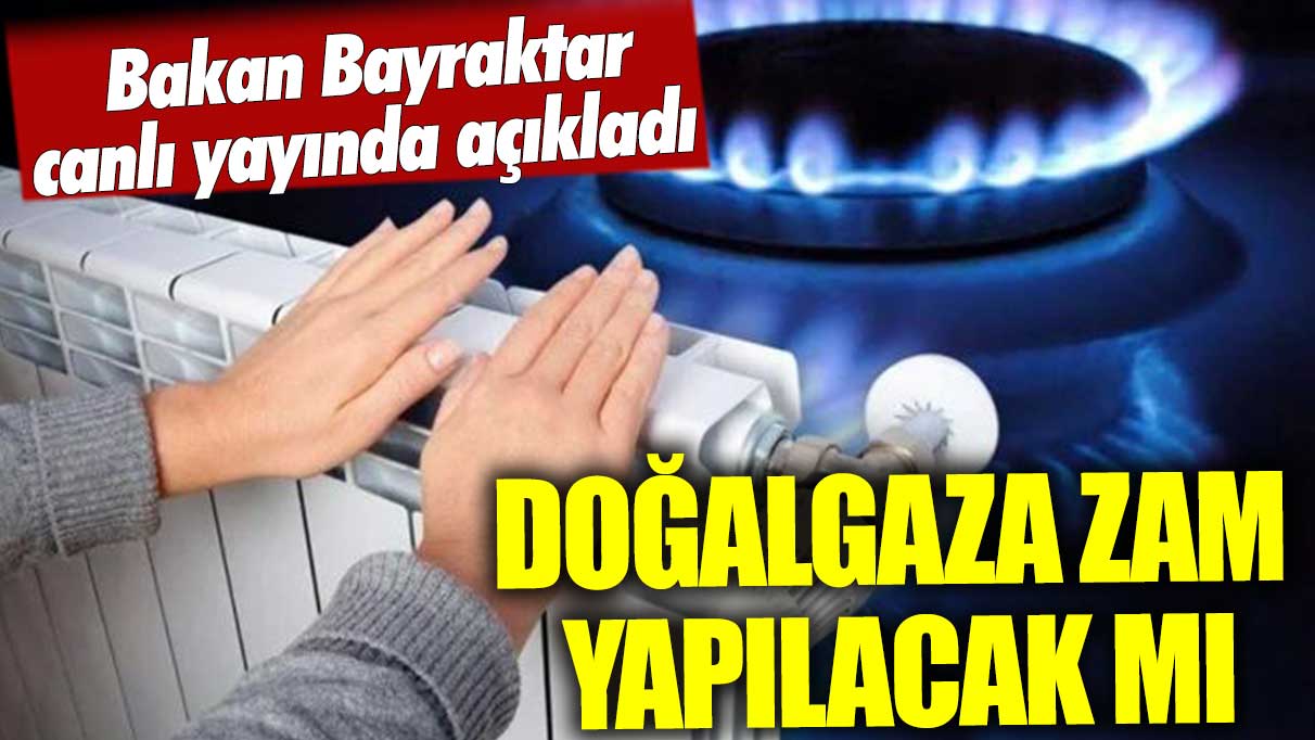 Doğalgaza zam yapılacak mı? Bakan Bayraktar açıkladı